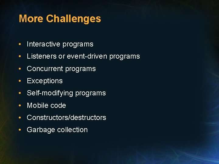 More Challenges • Interactive programs • Listeners or event-driven programs • Concurrent programs •