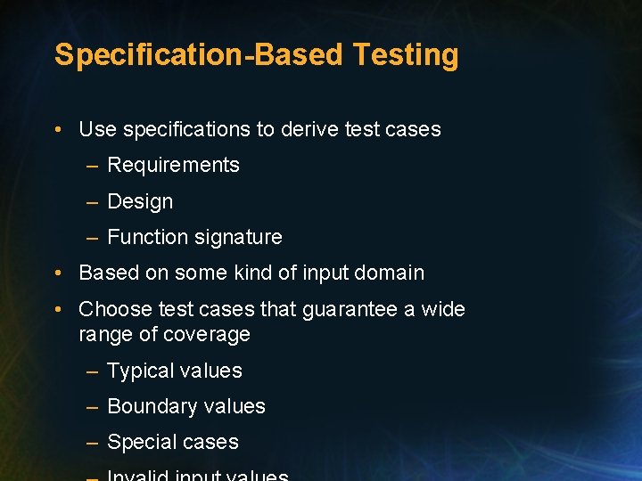 Specification-Based Testing • Use specifications to derive test cases – Requirements – Design –