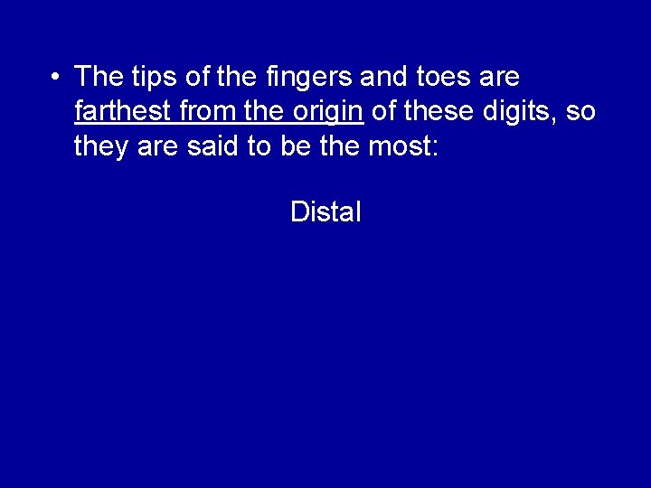  • The tips of the fingers and toes are farthest from the origin