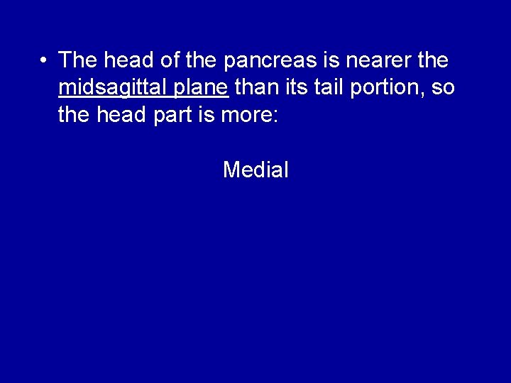  • The head of the pancreas is nearer the midsagittal plane than its