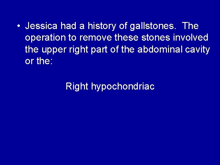  • Jessica had a history of gallstones. The operation to remove these stones