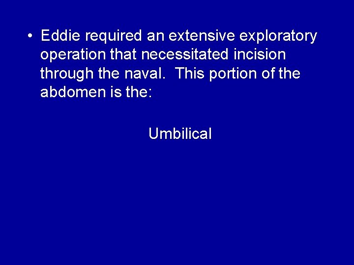  • Eddie required an extensive exploratory operation that necessitated incision through the naval.