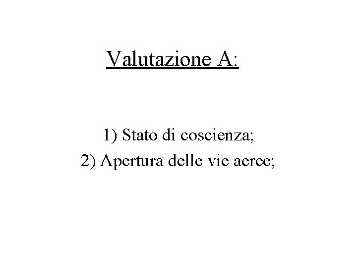 Valutazione A: 1) Stato di coscienza; 2) Apertura delle vie aeree; 