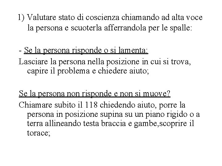 1) Valutare stato di coscienza chiamando ad alta voce la persona e scuoterla afferrandola