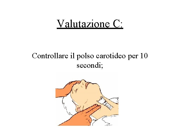 Valutazione C: Controllare il polso carotideo per 10 secondi; 