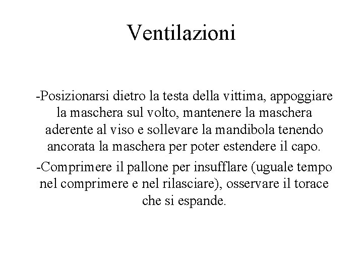 Ventilazioni -Posizionarsi dietro la testa della vittima, appoggiare la maschera sul volto, mantenere la