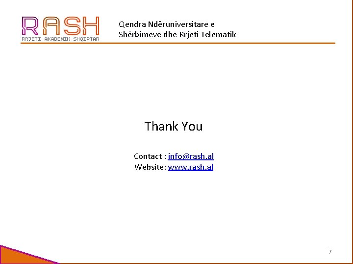 Qendra Ndëruniversitare e Shërbimeve dhe Rrjeti Telematik Thank You Contact : info@rash. al Website: