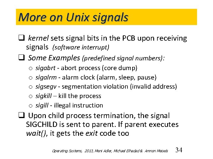 More on Unix signals q kernel sets signal bits in the PCB upon receiving