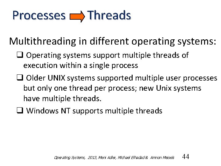 Processes Threads Multithreading in different operating systems: q Operating systems support multiple threads of