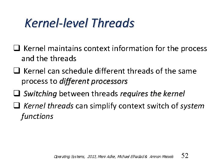 Kernel-level Threads q Kernel maintains context information for the process and the threads q