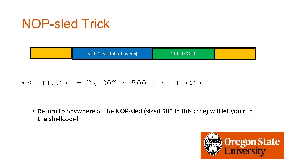 NOP-sled Trick NOP Sled (full of 0 x 90 s) SHELLCODE • SHELLCODE =