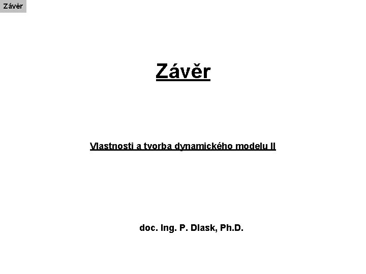 Závěr Vlastnosti a tvorba dynamického modelu II doc. Ing. P. Dlask, Ph. D. 