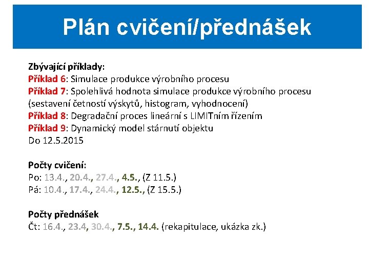 Plán cvičení/přednášek Zbývající příklady: Příklad 6: Simulace produkce výrobního procesu Příklad 7: Spolehlivá hodnota