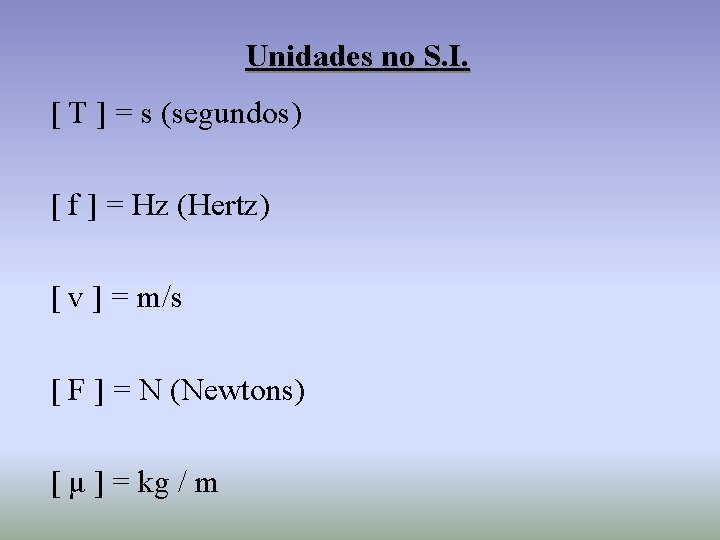 Unidades no S. I. [ T ] = s (segundos) [ f ] =