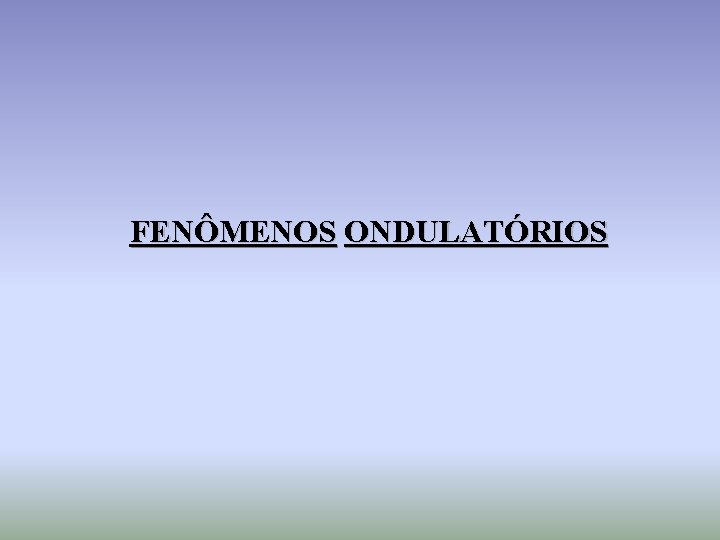 FENÔMENOS ONDULATÓRIOS 