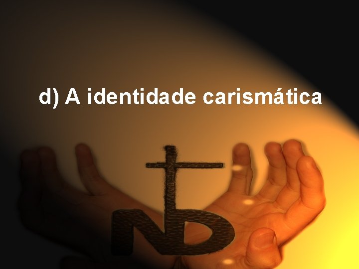 d) A identidade carismática 