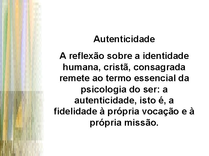 Autenticidade A reflexão sobre a identidade humana, cristã, consagrada remete ao termo essencial da