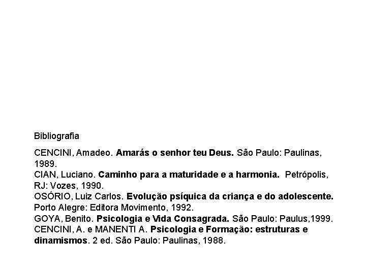 Bibliografia CENCINI, Amadeo. Amarás o senhor teu Deus. São Paulo: Paulinas, 1989. CIAN, Luciano.