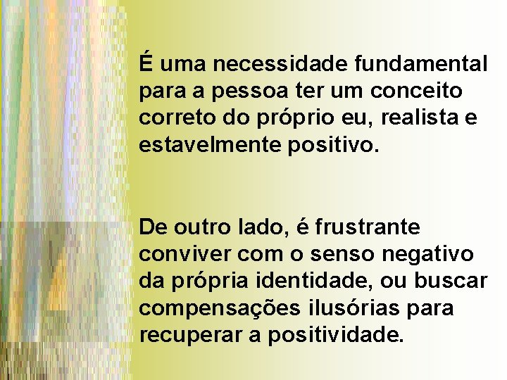 É uma necessidade fundamental para a pessoa ter um conceito correto do próprio eu,