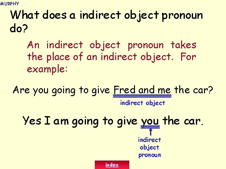 MURPHY What does a indirect object pronoun do? An indirect object pronoun takes the
