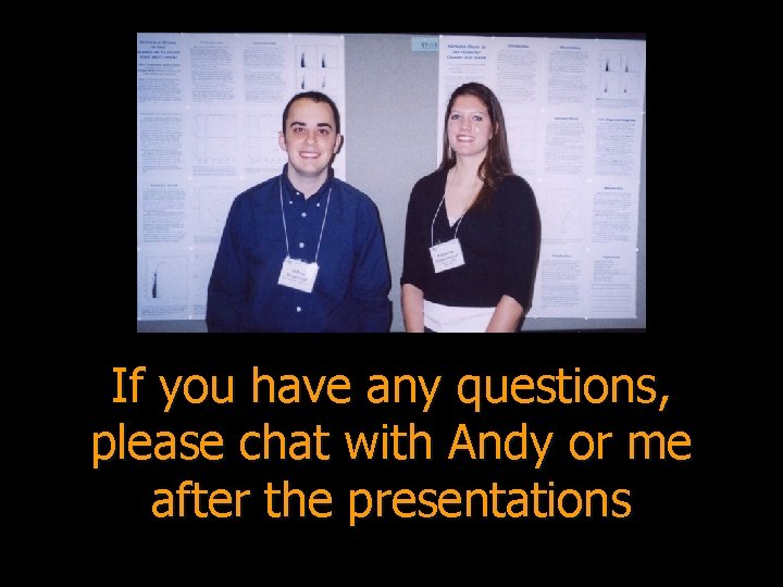 If you have any questions, please chat with Andy or me after the presentations