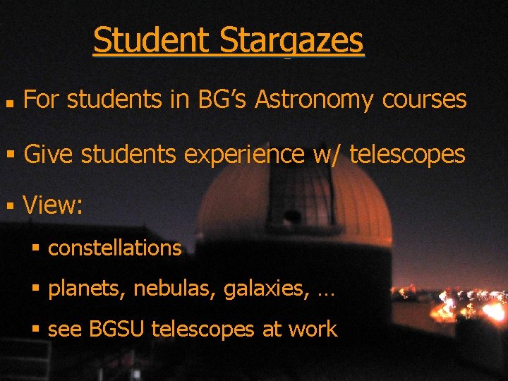 Student Stargazes n For students in BG’s Astronomy courses § Give students experience w/