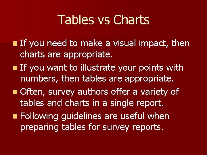 Tables vs Charts n If you need to make a visual impact, then charts
