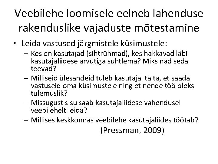 Veebilehe loomisele eelneb lahenduse rakenduslike vajaduste mõtestamine • Leida vastused järgmistele küsimustele: – Kes Veebilehe loomisele eelneb lahenduse rakenduslike vajaduste mõtestamine • Leida vastused järgmistele küsimustele: – Kes