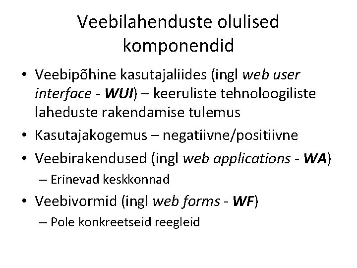 Veebilahenduste olulised komponendid • Veebipõhine kasutajaliides (ingl web user interface - WUI) – keeruliste Veebilahenduste olulised komponendid • Veebipõhine kasutajaliides (ingl web user interface - WUI) – keeruliste