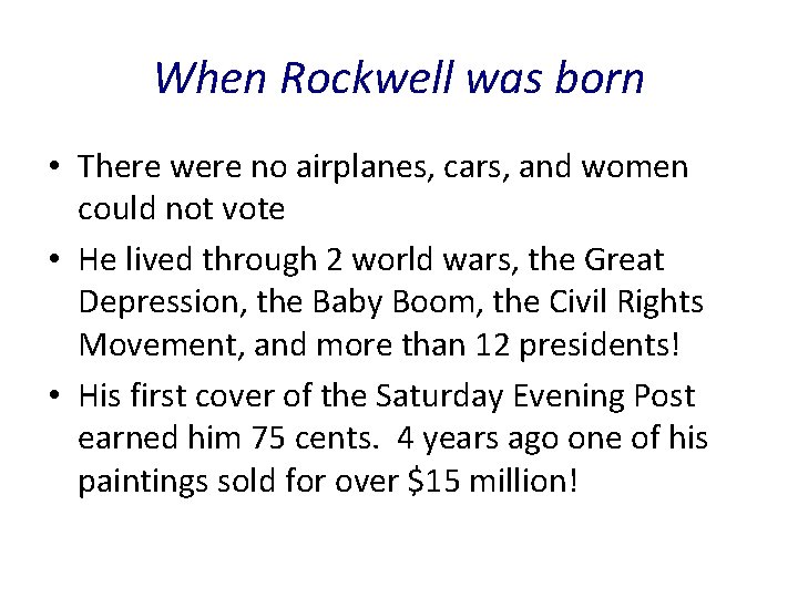 When Rockwell was born • There were no airplanes, cars, and women could not