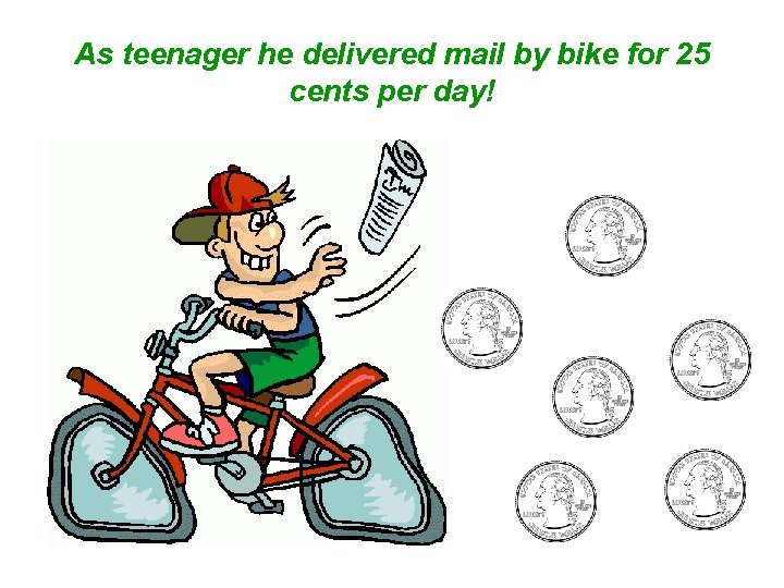 As teenager he delivered mail by bike for 25 cents per day! 