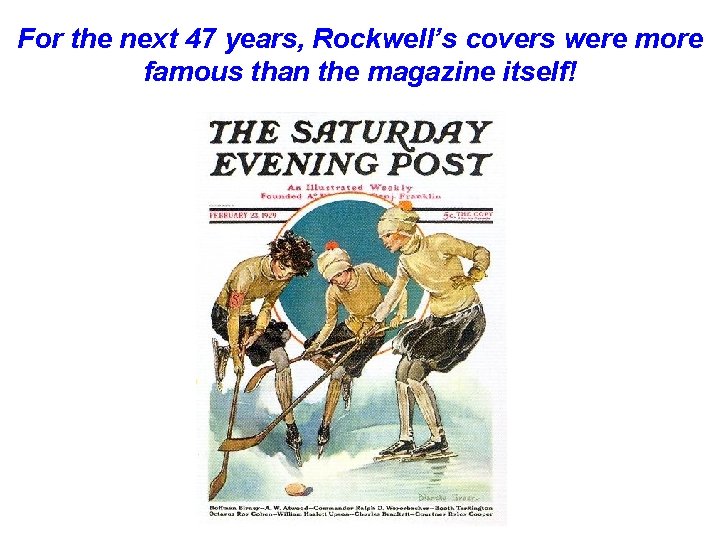 For the next 47 years, Rockwell’s covers were more famous than the magazine itself!