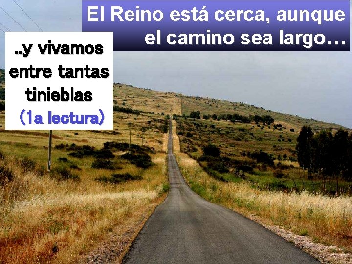 El Reino está cerca, aunque el camino sea largo…. . y vivamos entre tantas