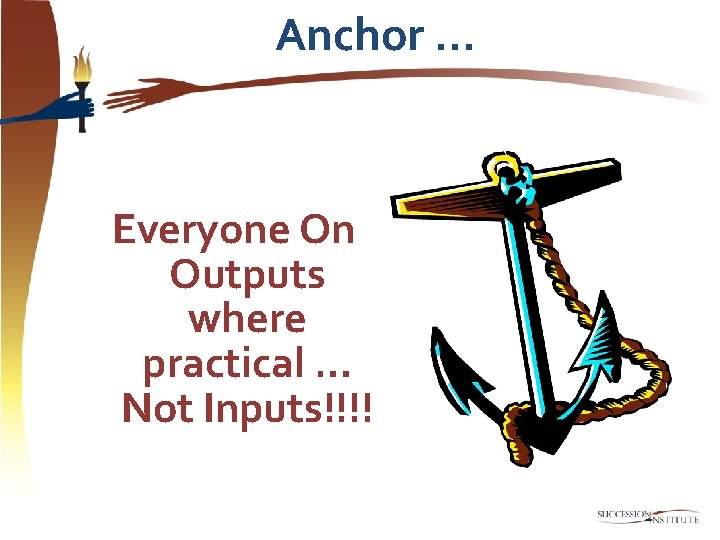 Anchor … Everyone On Outputs where practical … Not Inputs!!!! 