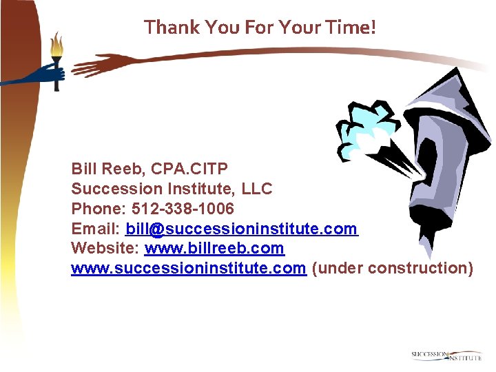 Thank You For Your Time! Bill Reeb, CPA. CITP Succession Institute, LLC Phone: 512