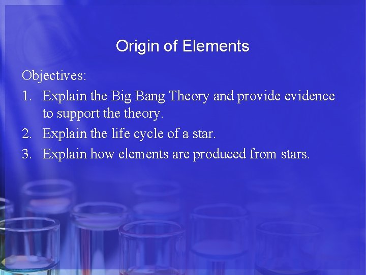 Origin of Elements Objectives: 1. Explain the Big Bang Theory and provide evidence to