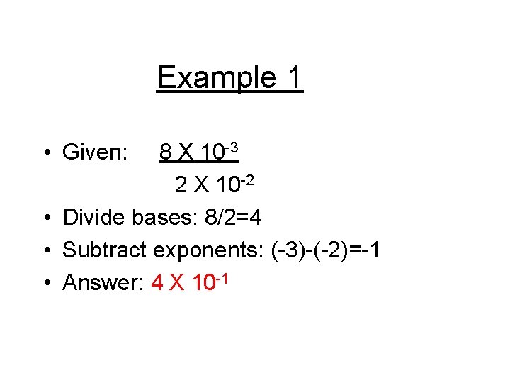 Example 1 • Given: 8 X 10 -3 2 X 10 -2 • Divide