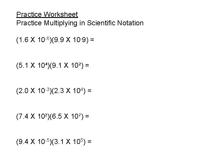 Practice Worksheet Practice Multiplying in Scientific Notation (1. 6 X 10 -6)(9. 9 X