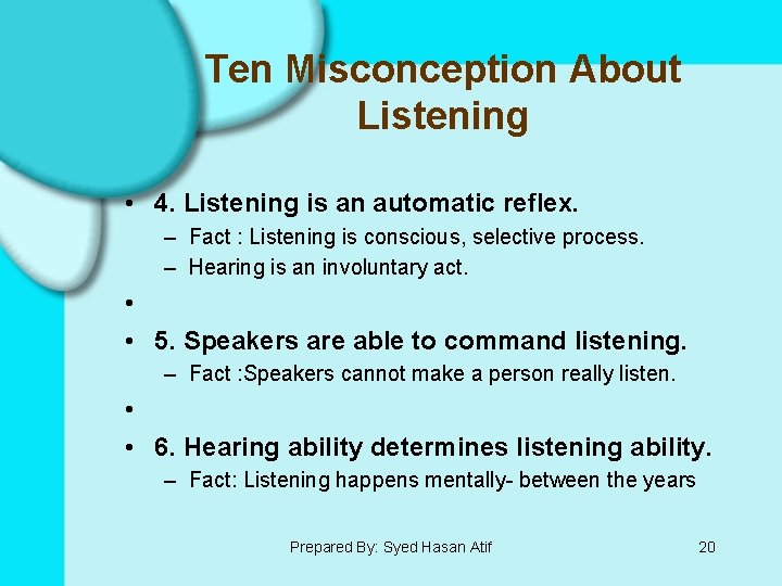Ten Misconception About Listening • 4. Listening is an automatic reflex. – Fact :