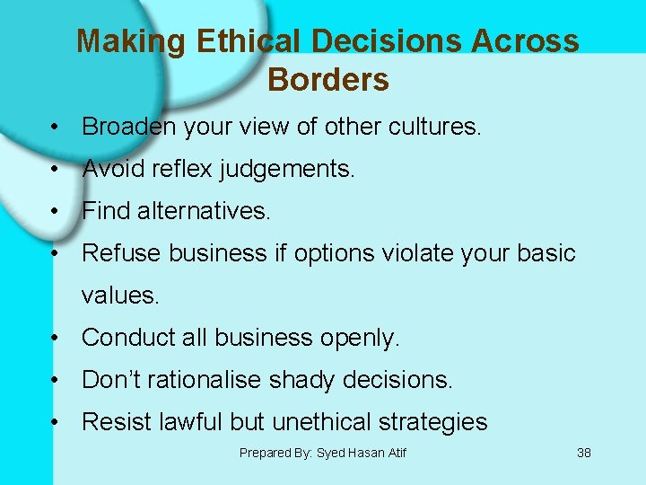 Making Ethical Decisions Across Borders • Broaden your view of other cultures. • Avoid