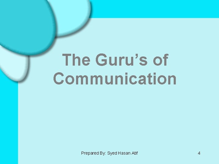 The Guru’s of Communication Prepared By: Syed Hasan Atif 4 