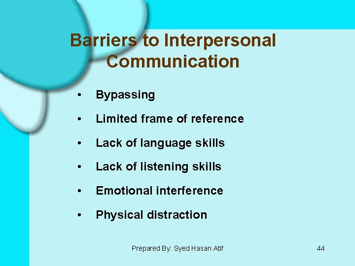 Barriers to Interpersonal Communication • Bypassing • Limited frame of reference • Lack of