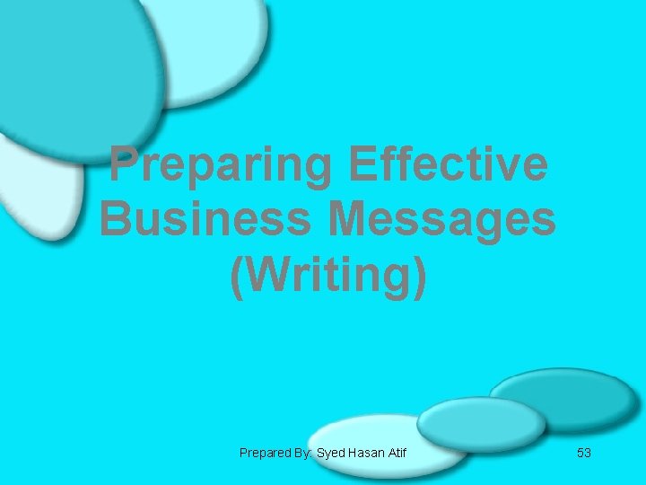 Preparing Effective Business Messages (Writing) Prepared By: Syed Hasan Atif 53 