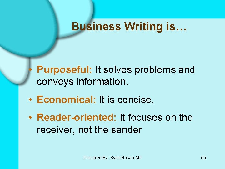 Business Writing is… • Purposeful: It solves problems and conveys information. • Economical: It