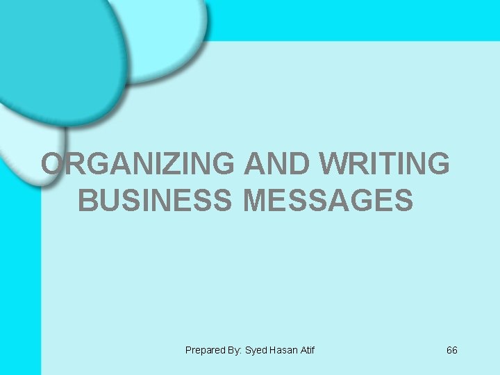 ORGANIZING AND WRITING BUSINESS MESSAGES Prepared By: Syed Hasan Atif 66 