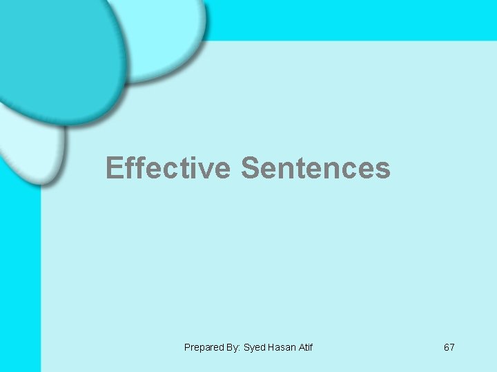 Effective Sentences Prepared By: Syed Hasan Atif 67 