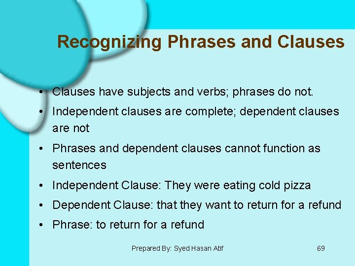 Recognizing Phrases and Clauses • Clauses have subjects and verbs; phrases do not. •