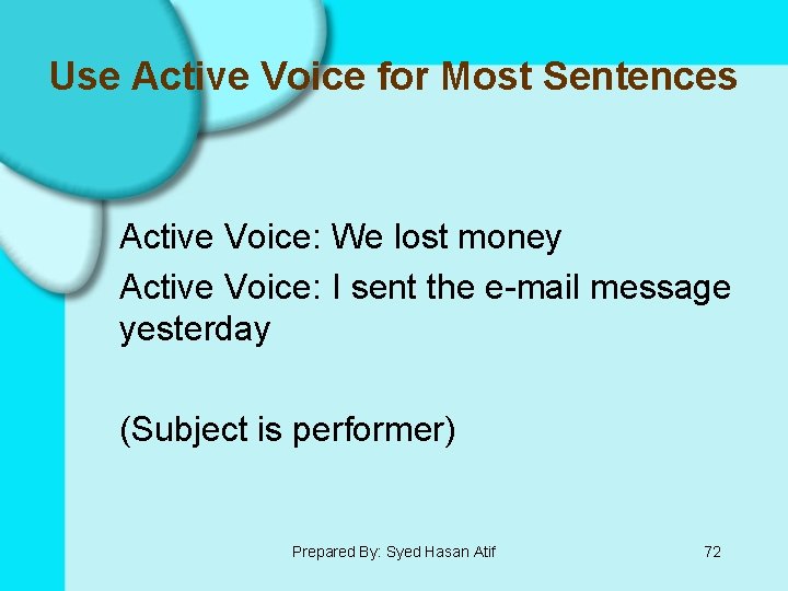 Use Active Voice for Most Sentences Active Voice: We lost money Active Voice: I