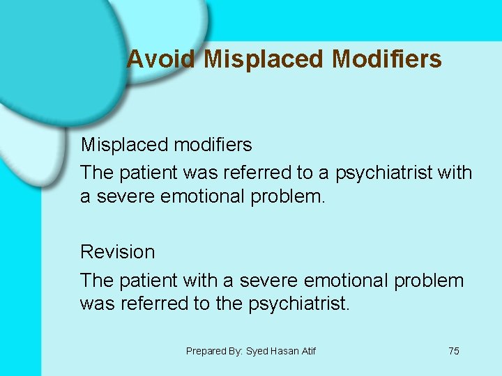 Avoid Misplaced Modifiers Misplaced modifiers The patient was referred to a psychiatrist with a