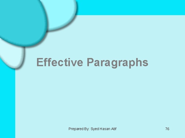 Effective Paragraphs Prepared By: Syed Hasan Atif 76 